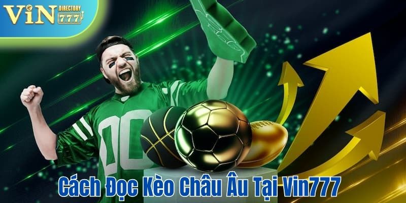 Cách đọc kèo châu âu chuẩn tại Vin777